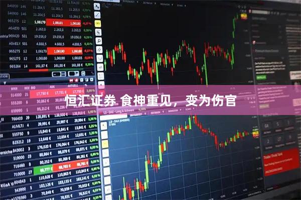 恒汇证券 食神重见，变为伤官