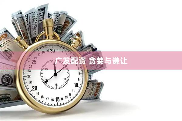 广发配资 贪婪与谦让