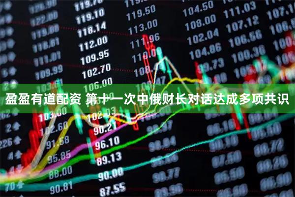 盈盈有道配资 第十一次中俄财长对话达成多项共识