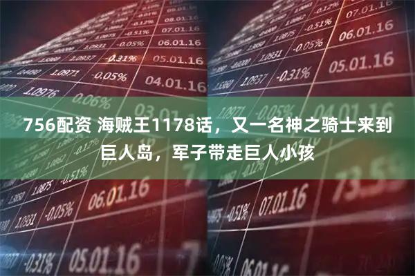 756配资 海贼王1178话，又一名神之骑士来到巨人岛，军子带走巨人小孩